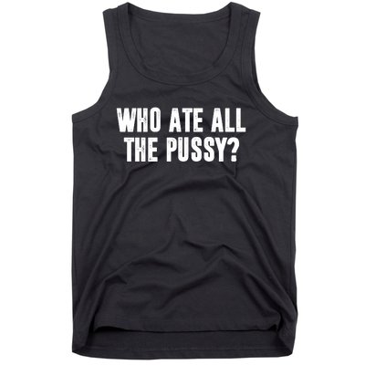 Who Ate All The Pussy Funny Tank Top