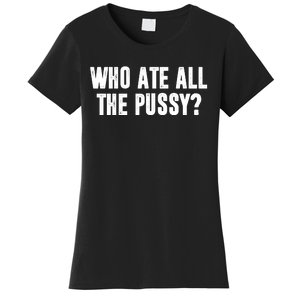 Who Ate All The Pussy Funny Women's T-Shirt