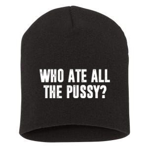 Who Ate All The Pussy Funny Short Acrylic Beanie