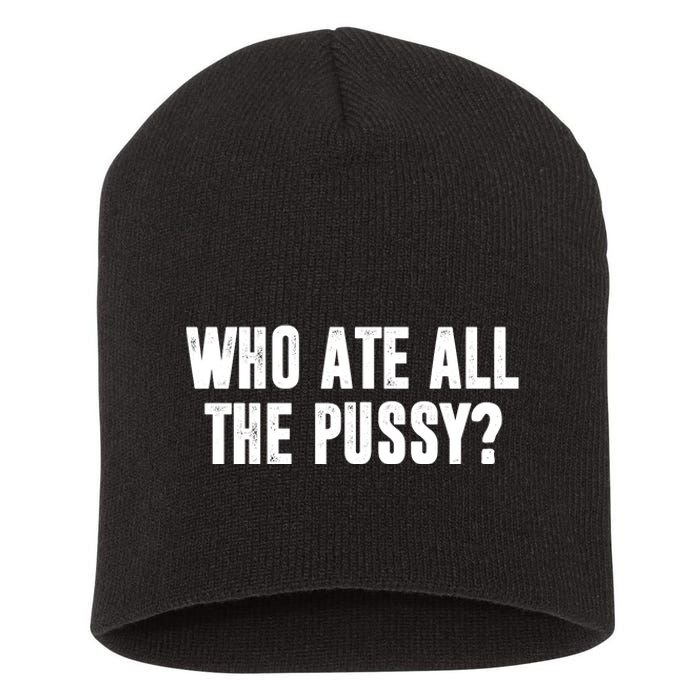 Who Ate All The Pussy Funny Short Acrylic Beanie