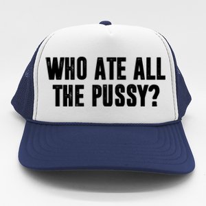 Who Ate All The Pussy Funny Trucker Hat