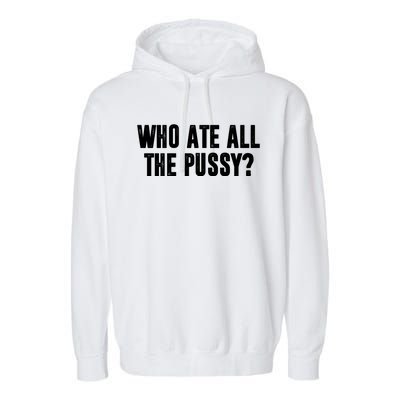 Who Ate All The Pussy Funny Garment-Dyed Fleece Hoodie