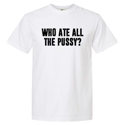 Who Ate All The Pussy Funny Garment-Dyed Heavyweight T-Shirt