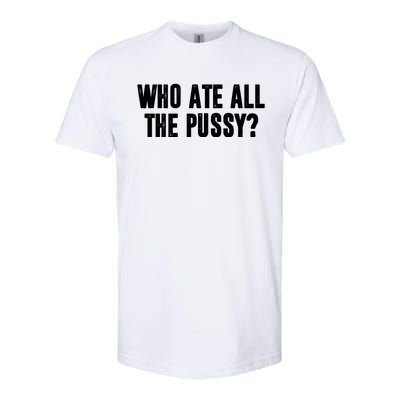 Who Ate All The Pussy Funny Softstyle CVC T-Shirt