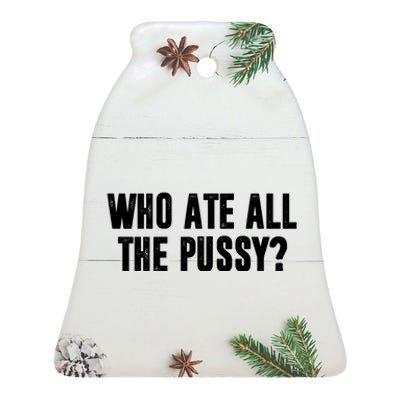 Who Ate All The Pussy Funny Ceramic Bell Ornament