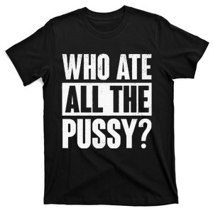 Who Ate All The Pussy T-Shirt