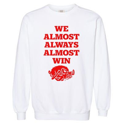 We Almost Always Almost Win Apparel Garment-Dyed Sweatshirt