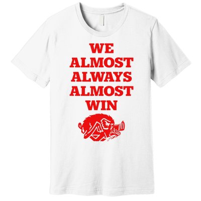 We Almost Always Almost Win Apparel Premium T-Shirt