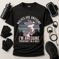 Wolves Are Awesome. IM Awesome Therefore IM A Wolf Performance Shirt