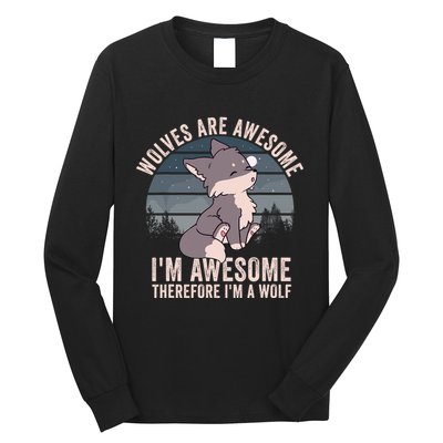 Wolves Are Awesome. IM Awesome Therefore IM A Wolf Long Sleeve Shirt