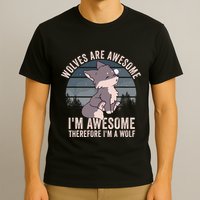 Wolves Are Awesome. IM Awesome Therefore IM A Wolf T-Shirt