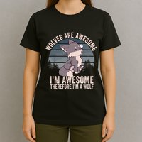 Wolves Are Awesome. IM Awesome Therefore IM A Wolf T-Shirt