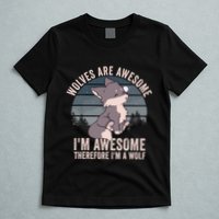 Wolves Are Awesome. IM Awesome Therefore IM A Wolf T-Shirt