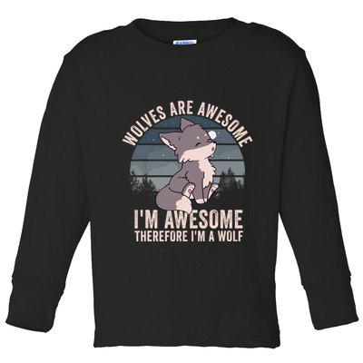 Wolves Are Awesome. IM Awesome Therefore IM A Wolf Toddler Long Sleeve Shirt