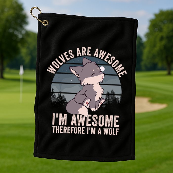 Wolves Are Awesome. IM Awesome Therefore IM A Wolf Golf Towel
