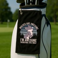 Wolves Are Awesome. IM Awesome Therefore IM A Wolf Golf Towel