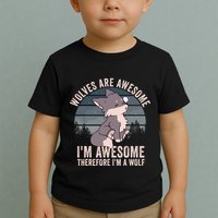 Wolves Are Awesome. IM Awesome Therefore IM A Wolf Toddler T-Shirt
