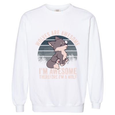 Wolves Are Awesome. IM Awesome Therefore IM A Wolf Garment-Dyed Sweatshirt