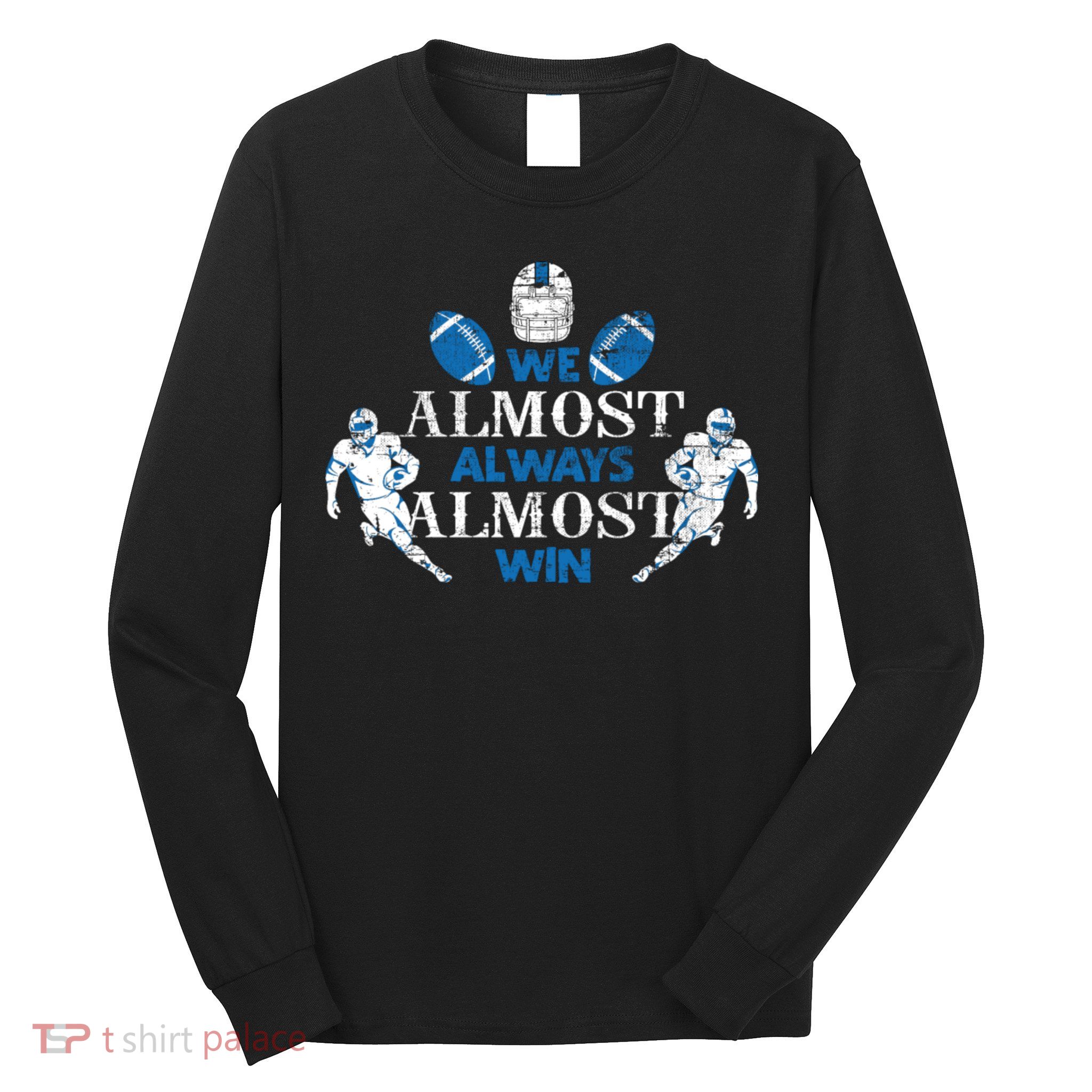 We Almost Always Almost Win Sports Football Funny Lions Long Sleeve Shirt