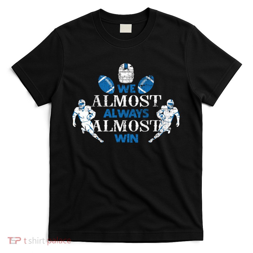 We Almost Always Almost Win Sports Football Funny Lions T-Shirt