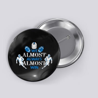 We Almost Always Almost Win Sports Football Funny Lions Button