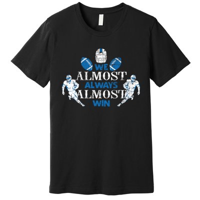 We Almost Always Almost Win Sports Football Funny Lions Premium T-Shirt