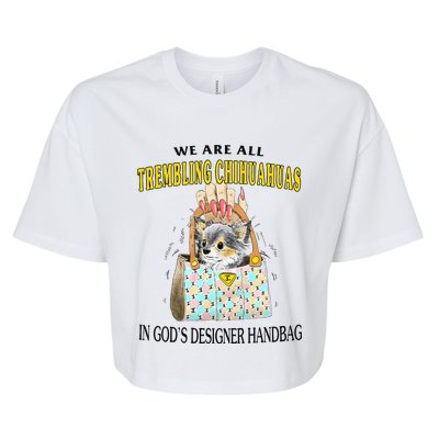 We Are All Trembling Chihuahuas In GodS Designer Handbag Bella+Canvas Jersey Crop Tee