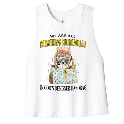 We Are All Trembling Chihuahuas In GodS Designer Handbag Women's Racerback Cropped Tank