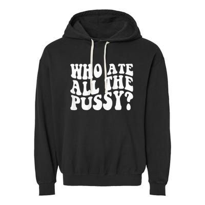 Who Ate All The Pussy Garment-Dyed Fleece Hoodie