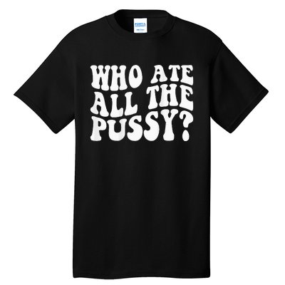 Who Ate All The Pussy Tall T-Shirt