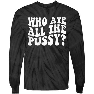 Who Ate All The Pussy Tie-Dye Long Sleeve Shirt