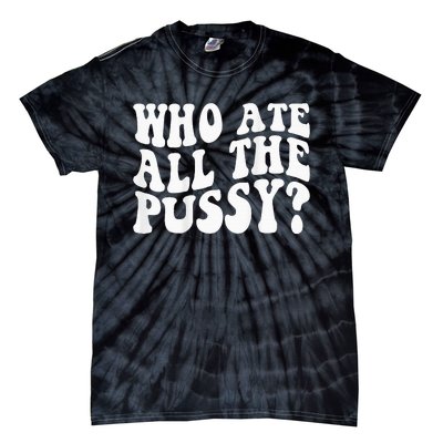 Who Ate All The Pussy Tie-Dye T-Shirt