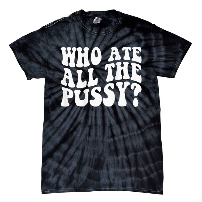 Who Ate All The Pussy Tie-Dye T-Shirt