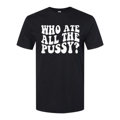 Who Ate All The Pussy Softstyle CVC T-Shirt