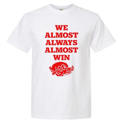 We Almost Always Almost Win Apparel Garment-Dyed Heavyweight T-Shirt