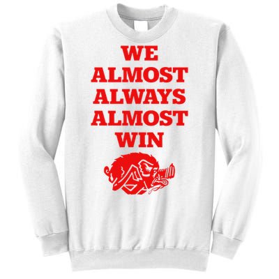 We Almost Always Almost Win Apparel Sweatshirt