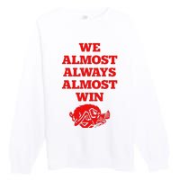 We Almost Always Almost Win Apparel Premium Crewneck Sweatshirt