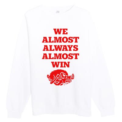 We Almost Always Almost Win Apparel Premium Crewneck Sweatshirt