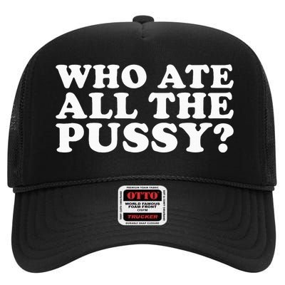 Who Ate All The Pussy Funny High Crown Mesh Back Trucker Hat