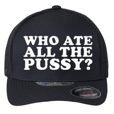 Who Ate All The Pussy Funny Flexfit Unipanel Trucker Cap