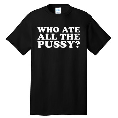 Who Ate All The Pussy Funny Tall T-Shirt