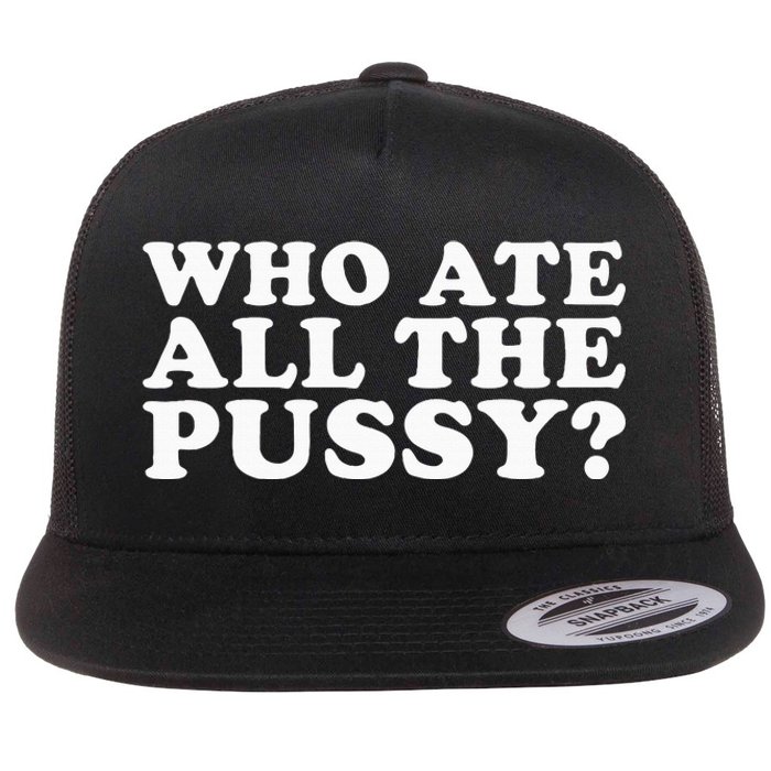 Who Ate All The Pussy Funny Flat Bill Trucker Hat