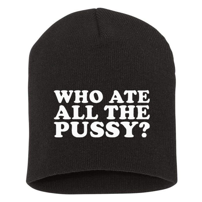 Who Ate All The Pussy Funny Short Acrylic Beanie