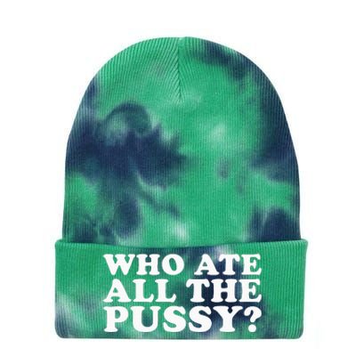 Who Ate All The Pussy Funny Tie Dye 12in Knit Beanie