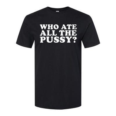 Who Ate All The Pussy Funny Softstyle CVC T-Shirt