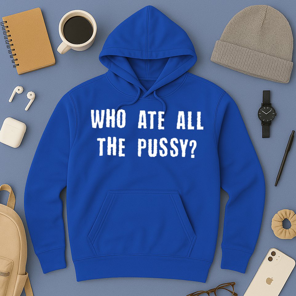 Who Ate All The Pussy? Hoodie