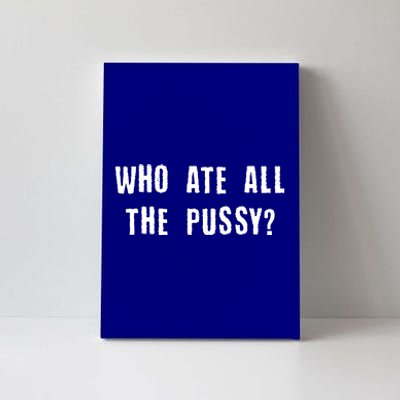 Who Ate All The Pussy? Canvas