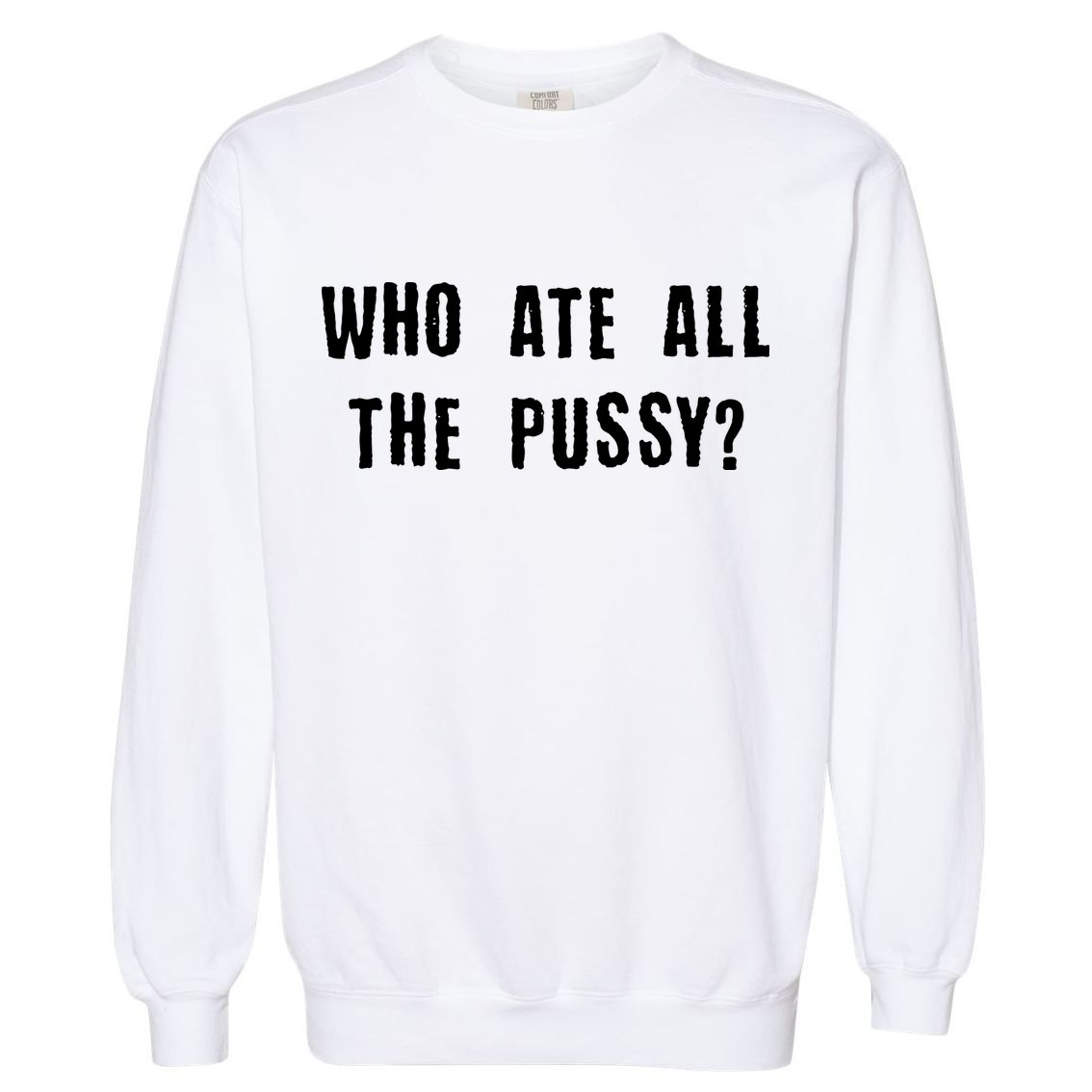 Who Ate All The Pussy? Garment-Dyed Sweatshirt