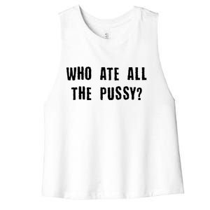 Who Ate All The Pussy? Women's Racerback Cropped Tank