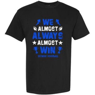 We Almost Always Almost Win Shirt Detroit Football Garment-Dyed Heavyweight T-Shirt